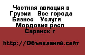 Частная авиация в Грузии - Все города Бизнес » Услуги   . Мордовия респ.,Саранск г.